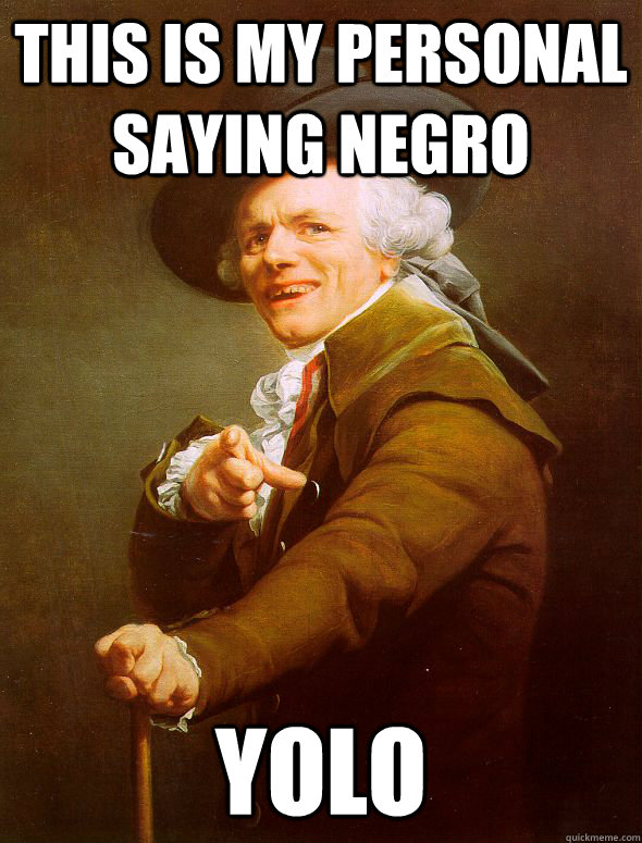 This is my personal saying negro yolo  Joseph Ducreux