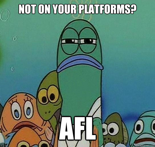 Not on your platforms? afl  Serious fish SpongeBob