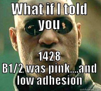 what if..? - WHAT IF I TOLD YOU 1428 B1/2 WAS PINK....AND LOW ADHESION Matrix Morpheus