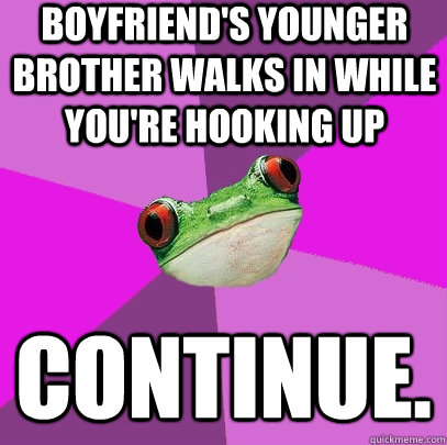 boyfriend's younger brother walks in while you're hooking up continue.  Foul Bachelorette Frog