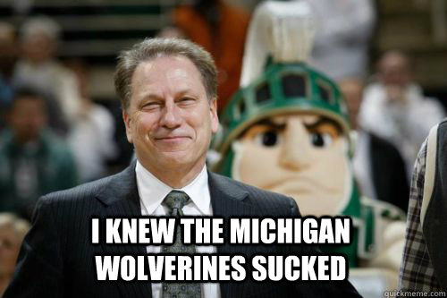 I knew the michigan wolverines sucked - I knew the michigan wolverines sucked  Izzo Knew