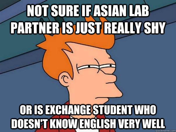 Not sure if asian lab partner is just really shy or is exchange student who doesn't know english very well  Futurama Fry