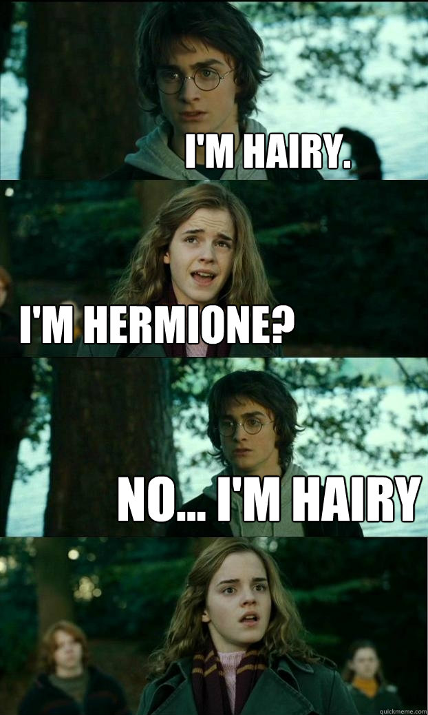 i'M Hairy. I'm hermione? No... I'm Hairy  Horny Harry