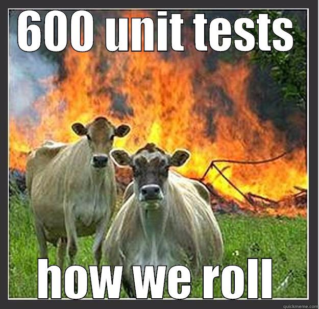 600 UNIT TESTS HOW WE ROLL Evil cows