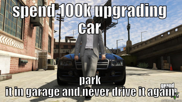 SPEND 100K UPGRADING CAR PARK IT IN GARAGE AND NEVER DRIVE IT AGAIN Misc