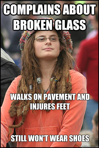 Complains about broken glass  Walks on pavement and injures feet Still won't wear shoes  College Liberal