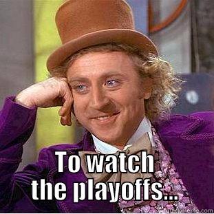  TO WATCH THE PLAYOFFS... Creepy Wonka