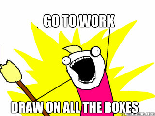 Go to work draw on all the boxes  All The Things