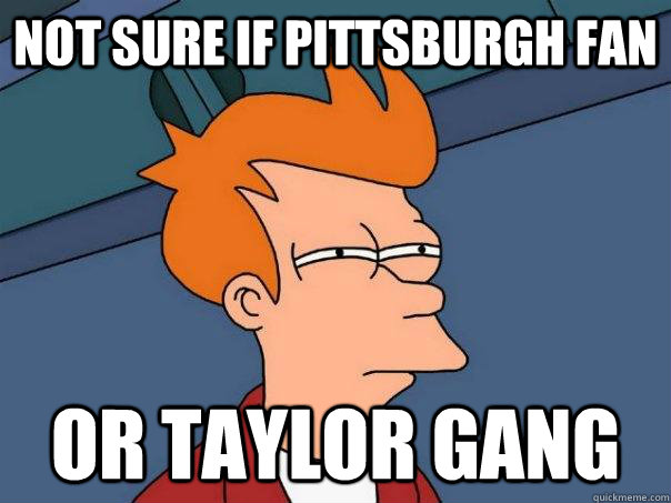 Not sure if Pittsburgh fan Or taylor gang  Futurama Fry