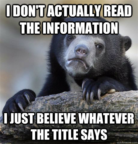 I don't actually read the information I just believe whatever the title says - I don't actually read the information I just believe whatever the title says  Confession Bear