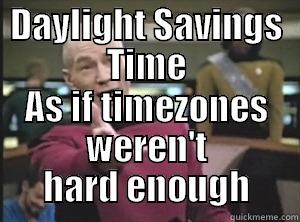 DAYLIGHT SAVINGS TIME AS IF TIMEZONES WEREN'T HARD ENOUGH Annoyed Picard