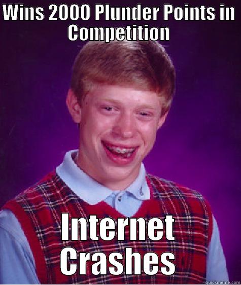 Every Damn Time - WINS 2000 PLUNDER POINTS IN COMPETITION INTERNET CRASHES Bad Luck Brian