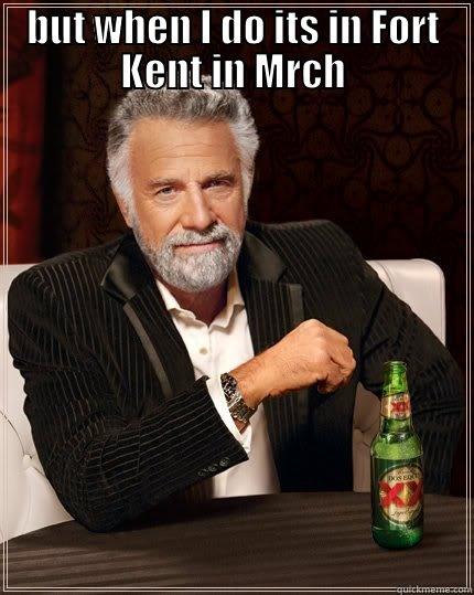 I don't always freeze my ass off - BUT WHEN I DO ITS IN FORT KENT IN MRCH  The Most Interesting Man In The World