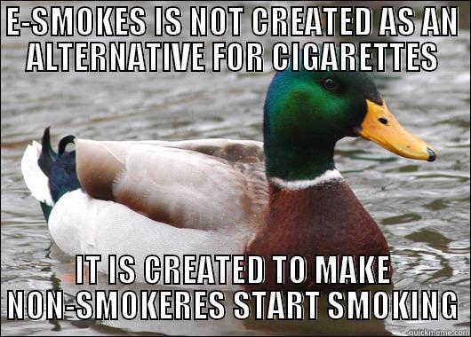 E-SMOKES IS NOT CREATED AS AN ALTERNATIVE FOR CIGARETTES IT IS CREATED TO MAKE NON-SMOKERES START SMOKING Actual Advice Mallard