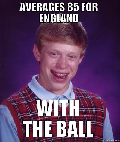 AVERAGES 85 FOR ENGLAND WITH THE BALL Bad Luck Brian