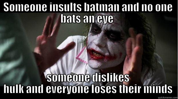 SOMEONE INSULTS BATMAN AND NO ONE BATS AN EYE  SOMEONE DISLIKES HULK AND EVERYONE LOSES THEIR MINDS Joker Mind Loss