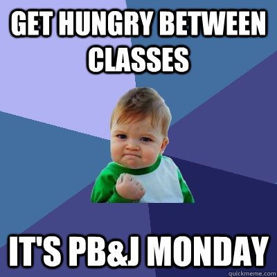 Get hungry between classes It's PB&J Monday  Success Kid