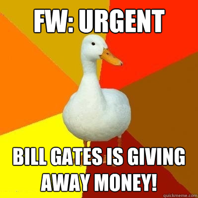 FW: urgent Bill gates is giving away money!  Tech Impaired Duck