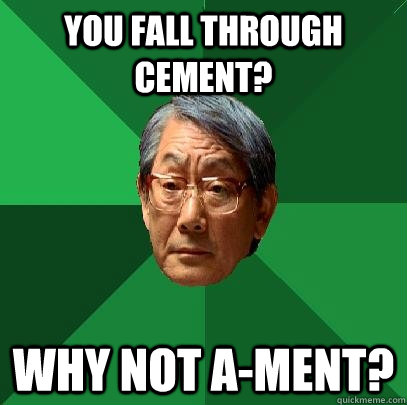 you fall through cement? Why not a-ment?  High Expectations Asian Father