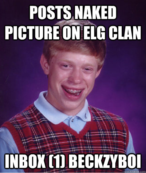 posts naked picture on elg clan inbox (1) beckzyboi  Bad Luck Brian