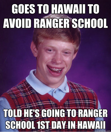 goes to hawaii to avoid ranger school told he's going to ranger school 1st day in hawaii  Bad Luck Brian