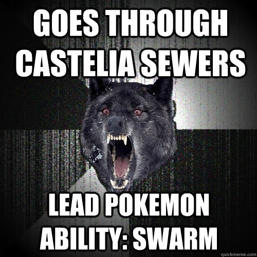 goes through castelia sewers Lead pokemon ability: Swarm  Insanity Wolf