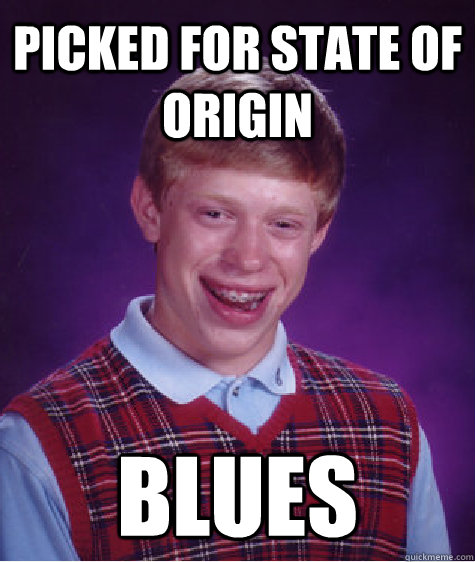 picked for state of origin blues  Unlucky Brian