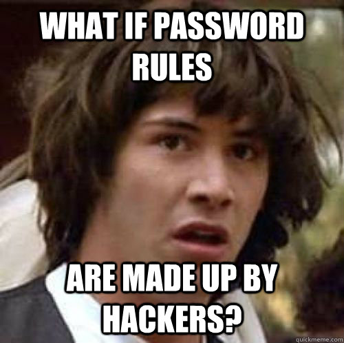 What if Password rules are made up by hackers?  conspiracy keanu