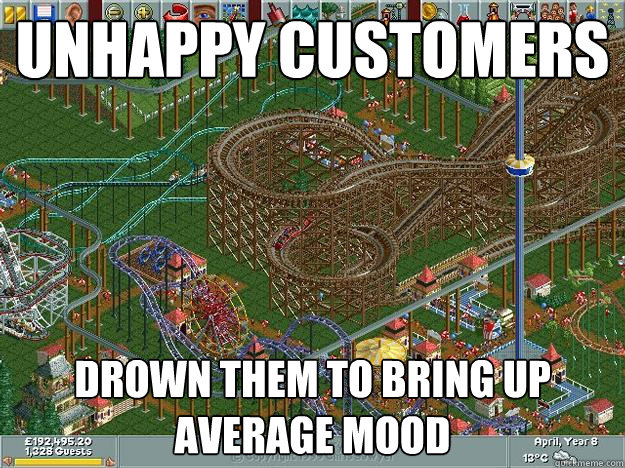 Unhappy customers Drown them to bring up average mood  