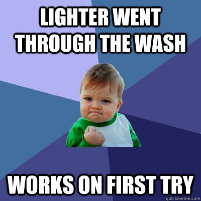 Lighter went through the wash Works on first try  Success Kid