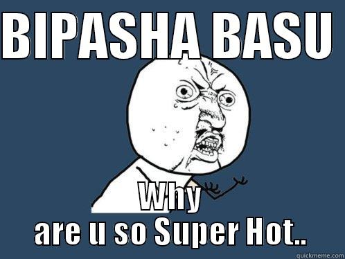 bipasha basu - BIPASHA BASU  WHY ARE U SO SUPER HOT.. Y U No