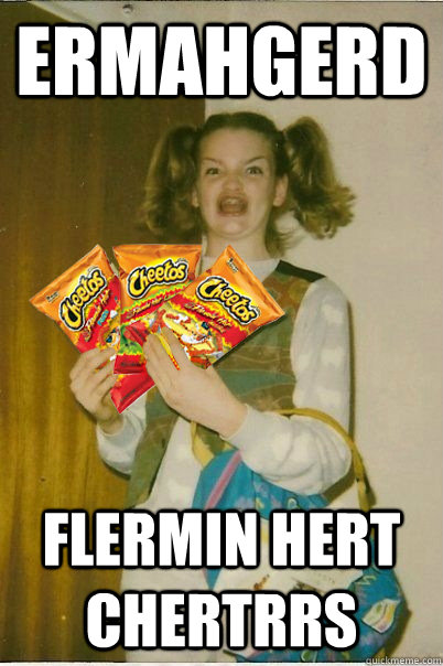 ERMAHGERD FLERMIN HERT CHERTRRS  hot cheetos berk