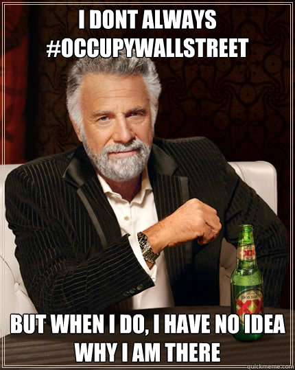 I DONT ALWAYS #OCCUPYWALLSTREET But when I do, I have no idea why I am there  Dos Equis man