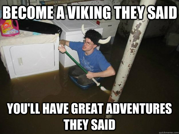 Become a viking they said you'll have great adventures they said  Do the laundry they said