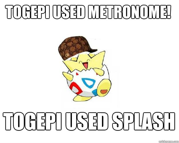 Togepi used metronome! Togepi Used Splash - Togepi used metronome! Togepi Used Splash  Scumbag Togepi