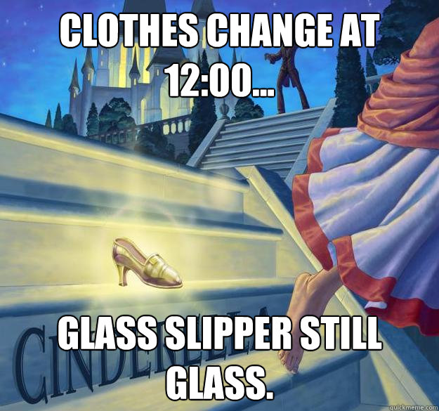 Clothes change at 12:00... Glass slipper still glass.  Disney Logic