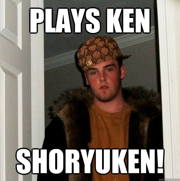 Plays Ken SHORYUKEN!  Scumbag Steve