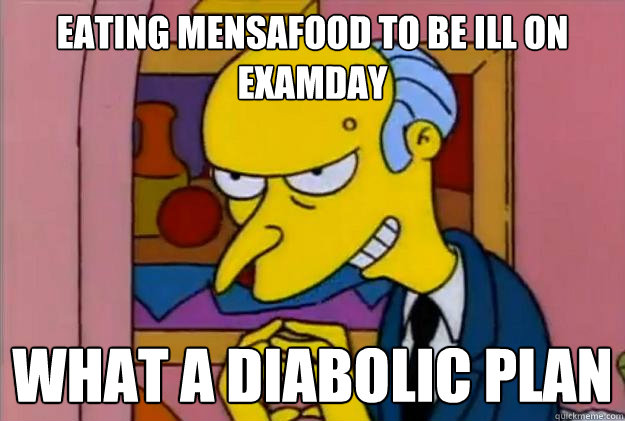 Eating Mensafood to be ill on examday What a diabolic plan  Excellent Burns