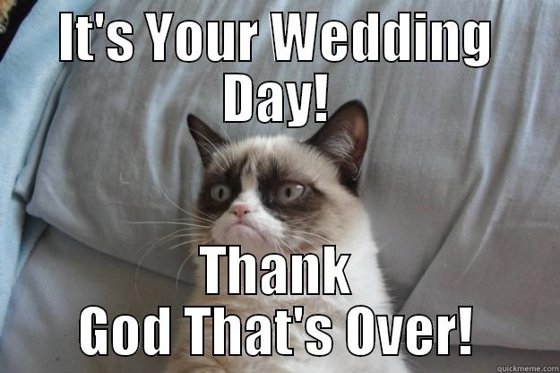 IT'S YOUR WEDDING DAY! THANK GOD THAT'S OVER! Grumpy Cat