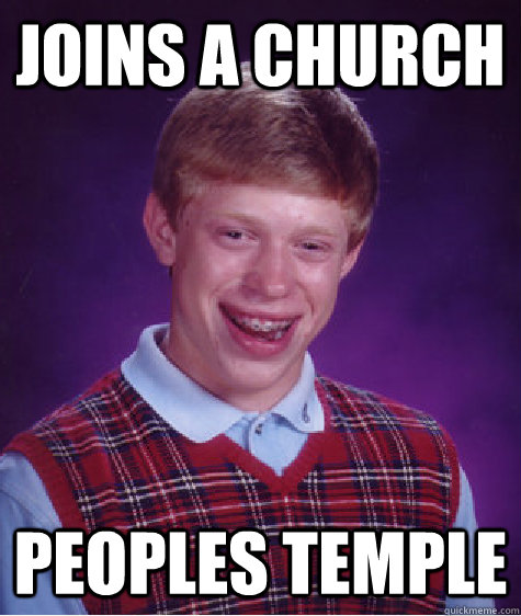 Joins a church Peoples Temple  Bad Luck Brian