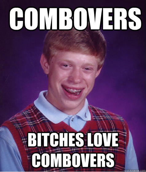  combovers  bitches love combovers  Bad Luck Brian