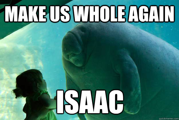 Make us whole again Isaac - Make us whole again Isaac  Overlord Manatee