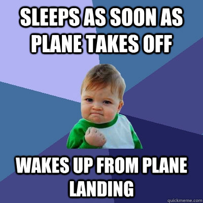 Sleeps as soon as plane takes off Wakes up from plane landing  Success Kid