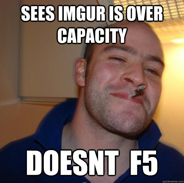 sees imgur is over capacity doesnt  f5 - sees imgur is over capacity doesnt  f5  Misc