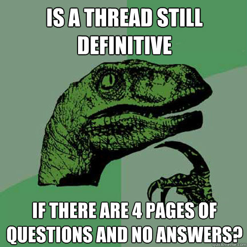 Is a thread still definitive if there are 4 pages of questions and no answers? - Is a thread still definitive if there are 4 pages of questions and no answers?  Philosoraptor