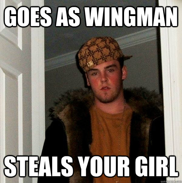 Goes as wingman steals your girl  Scumbag Steve