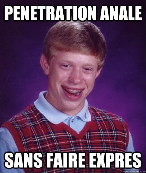 Penetration anale Sans faire expres  Bad Luck Brian