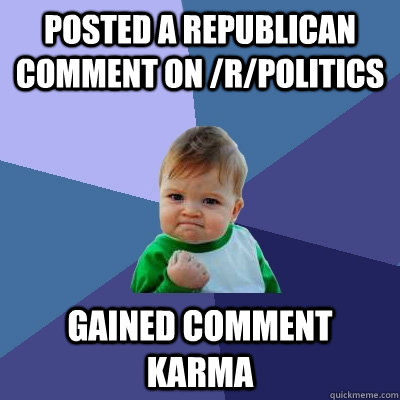 posted a republican comment on /r/politics gained comment karma  Success Kid