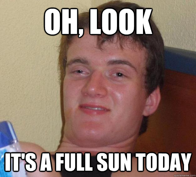 Oh, look it's a full sun today - Oh, look it's a full sun today  10 Guy