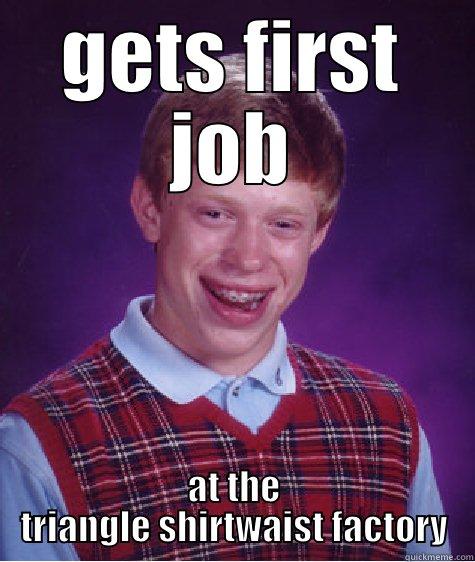 triangle shirtwaist factory fire - GETS FIRST JOB AT THE TRIANGLE SHIRTWAIST FACTORY Bad Luck Brian